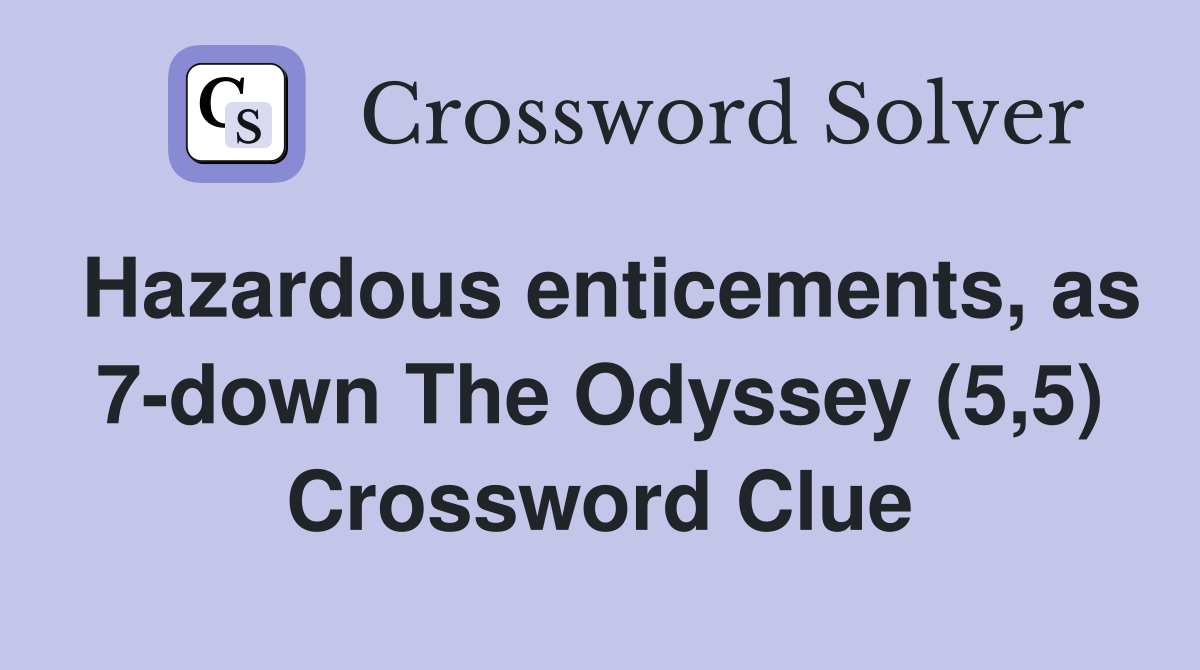 Hazardous enticements, as 7down The Odyssey (5,5) Crossword Clue